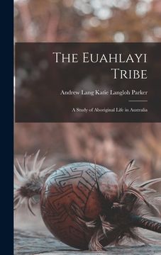 portada The Euahlayi Tribe: A Study of Aboriginal Life in Australia (en Inglés)