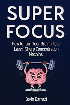 portada Super Focus: How to Turn Your Brain Into a Laser-Sharp Concentration Machine 