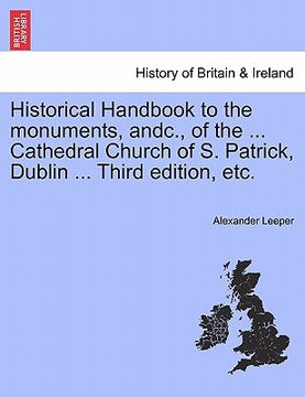 portada historical handbook to the monuments, andc., of the ... cathedral church of s. patrick, dublin ... third edition, etc. (en Inglés)