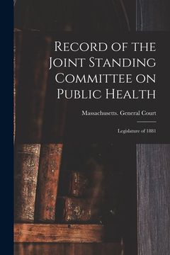 portada Record of the Joint Standing Committee on Public Health: Legislature of 1881 (en Inglés)