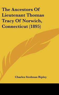 portada the ancestors of lieutenant thomas tracy of norwich, connecticut (1895) (en Inglés)