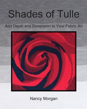 portada Shades of Tulle: Add Depth and Dimension to Your Fabric Art (en Inglés)
