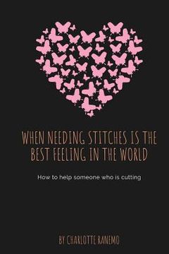 portada When Needing Stitches Is The Best Feeling In The World: How to help someone who is cutting (en Inglés)