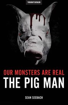 portada Our Monsters Are Real: The Pig Man (en Inglés)