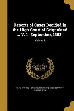 portada Reports of Cases Decided in the High Court of Griqualand ... V. 1- September, 1882-; Volume 5 (in English)