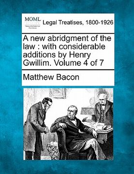 portada a new abridgment of the law: with considerable additions by henry gwillim. volume 4 of 7 (in English)