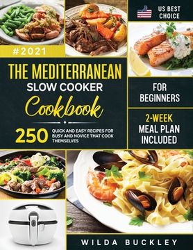 portada The Mediterranean Slow Cooker Cookbook for Beginners: 250 Quick & Easy Recipes for Busy and Novice that Cook Themselves 2-Week Meal Plan Included: 250 (in English)