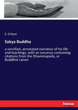portada Sakya Buddha: a versified, annotated narrative of his life and teachings, with an excursus containing citations from the Dhammapada, (en Inglés)