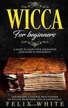 portada Wicca for Beginners: A Guide to Start Your Enchanted Endeavors in Witchcraft and Become a Natural Practitioner of Wiccan Traditions, Spells and Rituals (The Wiccan Coven) 