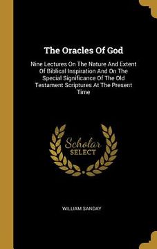 portada The Oracles Of God: Nine Lectures On The Nature And Extent Of Biblical Inspiration And On The Special Significance Of The Old Testament Sc (en Inglés)