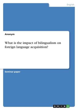 portada What is the impact of bilingualism on foreign language acquisition? (en Inglés)
