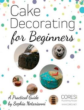 portada Cake Decorating for Beginners. A Practical Guide: Letter-format full-color edition (en Inglés)