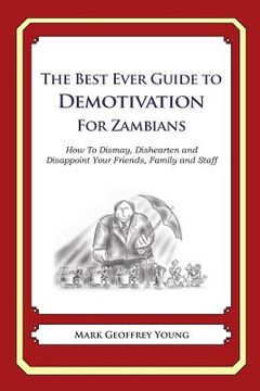 portada The Best Ever Guide to Demotivation for Zambians: How To Dismay, Dishearten and Disappoint Your Friends, Family and Staff (en Inglés)