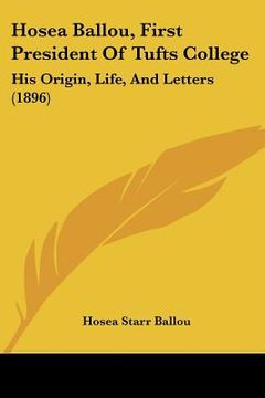 portada hosea ballou, first president of tufts college: his origin, life, and letters (1896) (en Inglés)