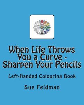 portada When Life Throws You a Curve - Sharpen Your Pencils: Left-Handed Colouring Book (en Inglés)