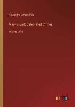 portada Mary Stuart; Celebrated Crimes: in large print (en Inglés)