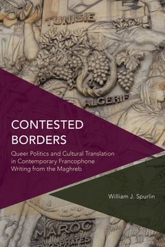 portada Contested Borders: Queer Politics and Cultural Translation in Contemporary Francophone Writing from the Maghreb (en Inglés)