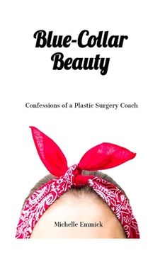 portada Blue-Collar Beauty: Confessions of a Plastic Surgery Coach (en Inglés)