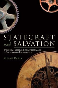 portada Statecraft and Salvation: Wilsonian Liberal Internationalism as Secularized Eschatology (en Inglés)