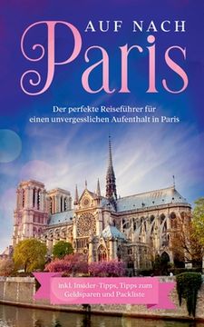 portada Auf nach Paris: Der perfekte Reiseführer für einen unvergesslichen Aufenthalt in Paris: inkl. Insider-Tipps, Tipps zum Geldsparen und (in German)