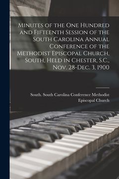 portada Minutes of the One Hundred and Fifteenth Session of the South Carolina Annual Conference of the Methodist Episcopal Church, South, Held in Chester, S. (en Inglés)