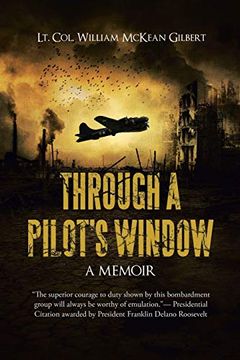 portada Through a Pilot's Window: Adventures Piloting a B-24 Bomber in the 9th and 344Th Bomber Squadron in Wwii During the Asian-Pacific, European and African Middle Eastern Campaigns, 1942-1945 (en Inglés)