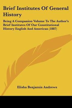 portada brief institutes of general history: being a companion volume to the author's brief institutes of our constitutional history english and american (188 (en Inglés)