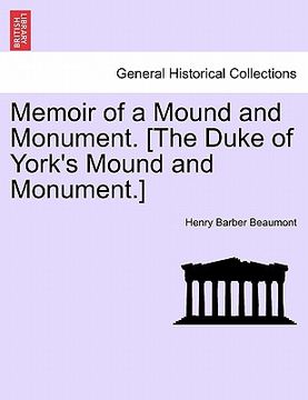 portada memoir of a mound and monument. [the duke of york's mound and monument.] (en Inglés)