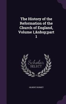 portada The History of the Reformation of the Church of England, Volume 1, part 1 (en Inglés)