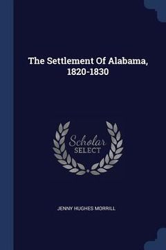 portada The Settlement Of Alabama, 1820-1830