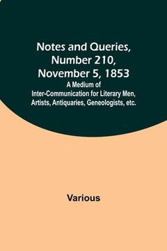 portada Notes and Queries, Number 210, November 5, 1853; A Medium of Inter-communication for Literary Men, Artists, Antiquaries, Geneologists, etc. (en Inglés)