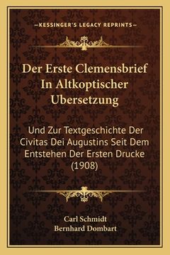 portada Der Erste Clemensbrief In Altkoptischer Ubersetzung: Und Zur Textgeschichte Der Civitas Dei Augustins Seit Dem Entstehen Der Ersten Drucke (1908) (en Alemán)