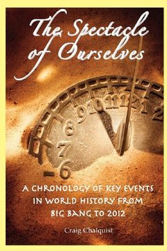 portada The Spectacle of Ourselves: A Chronology of Key Events in World History from Big Bang to 2012 (en Inglés)