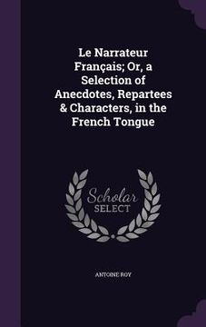 portada Le Narrateur Français; Or, a Selection of Anecdotes, Repartees & Characters, in the French Tongue (en Inglés)