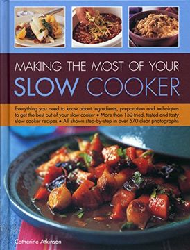 portada Making the Most of Your Slow Cooker: Everything You Need To Know About Ingredients, Preparation And Techniques To Get The Best Out Of Your Slow Cooker