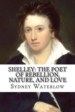 portada Shelley: The Poet of Rebellion, Nature, and Love Sydney Waterlow (in English)