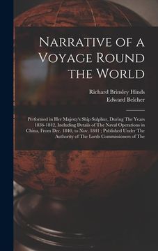portada Narrative of a Voyage Round the World: Performed in Her Majesty's Ship Sulphur, During The Years 1836-1842, Including Details of The Naval Operations (en Inglés)