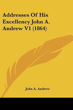 portada addresses of his excellency john a. andrew v1 (1864) (en Inglés)