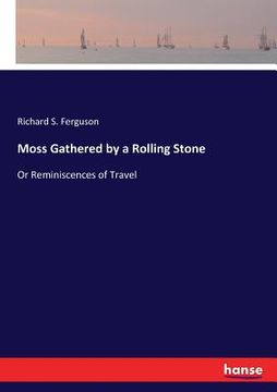portada Moss Gathered by a Rolling Stone: Or Reminiscences of Travel (en Inglés)