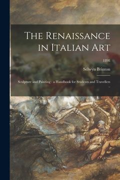 portada The Renaissance in Italian Art; Sculpture and Painting: a Handbook for Students and Travellers ..; 1898 (en Inglés)