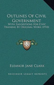 portada outlines of civil government: with suggestions for civic training by original work (1910) (en Inglés)