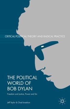 portada The Political World Of Bob Dylan: Freedom And Justice, Power And Sin (critical Political Theory And Radical Practice) (en Inglés)