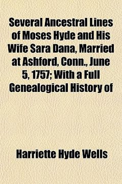 portada several ancestral lines of moses hyde and his wife sara dana, married at ashford, conn., june 5, 1757; with a full genealogical history of their desce