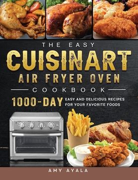 portada The Easy Cuisinart Air Fryer Oven Cookbook: 1000-Day Easy and Delicious Recipes for Your Favorite Foods (en Inglés)