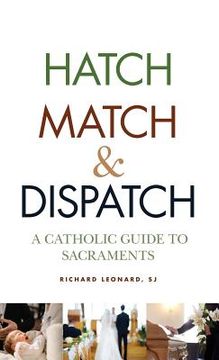 portada Hatch, Match, and Dispatch: A Catholic Guide to Sacraments (en Inglés)