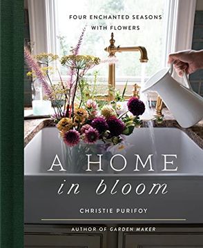 portada A Home in Bloom: Four Enchanted Seasons With Flowers (en Inglés)