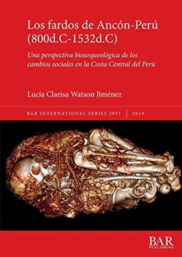 portada Los Fardos de Ancón-Perú (800D. C-1532D. C): Una Perspectiva Bioarqueológica de los Cambios Sociales en la Costa Central del Perú (Bar International Series)