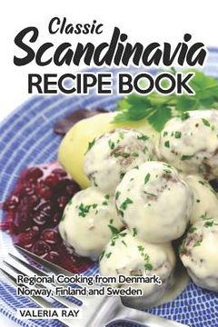 portada Classic Scandinavia Recipe Book: Regional Cooking from Denmark, Norway, Finland and Sweden (en Inglés)