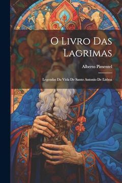 portada O Livro das Lagrimas; Legendas da Vida de Santo Antonio de Lisboa (en Portugués)