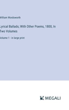 portada Lyrical Ballads; With Other Poems, 1800, In Two Volumes: Volume 1 - in large print (in English)